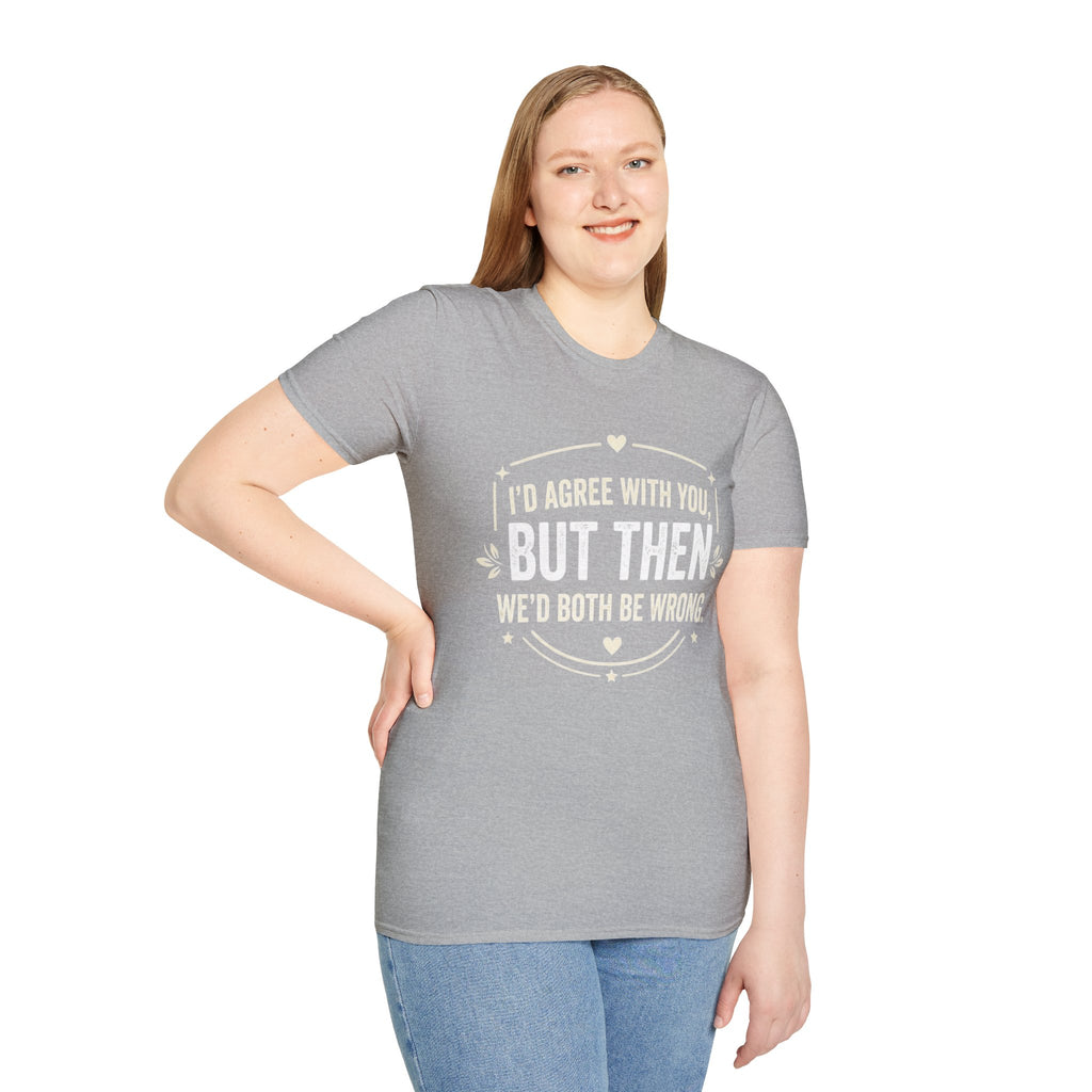 Funny Quote T-Shirt — "I'd Agree With You, But Then We'd Both Be Wrong" Graphic Tee