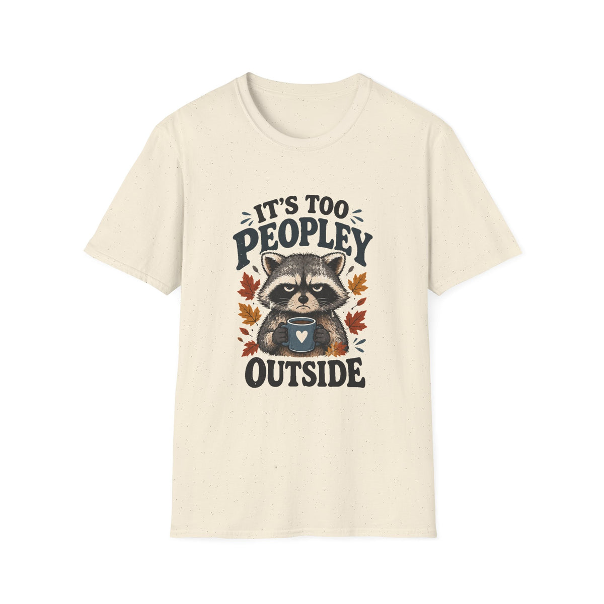 Too Peopley Grumpy Raccoon T-Shirt - Sarcastic Introvert Graphic Tee