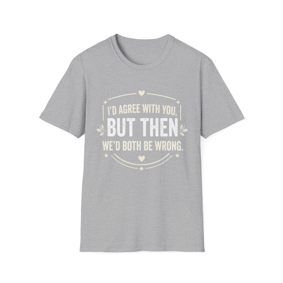 Funny Quote T-Shirt — "I'd Agree With You, But Then We'd Both Be Wrong" Graphic Tee