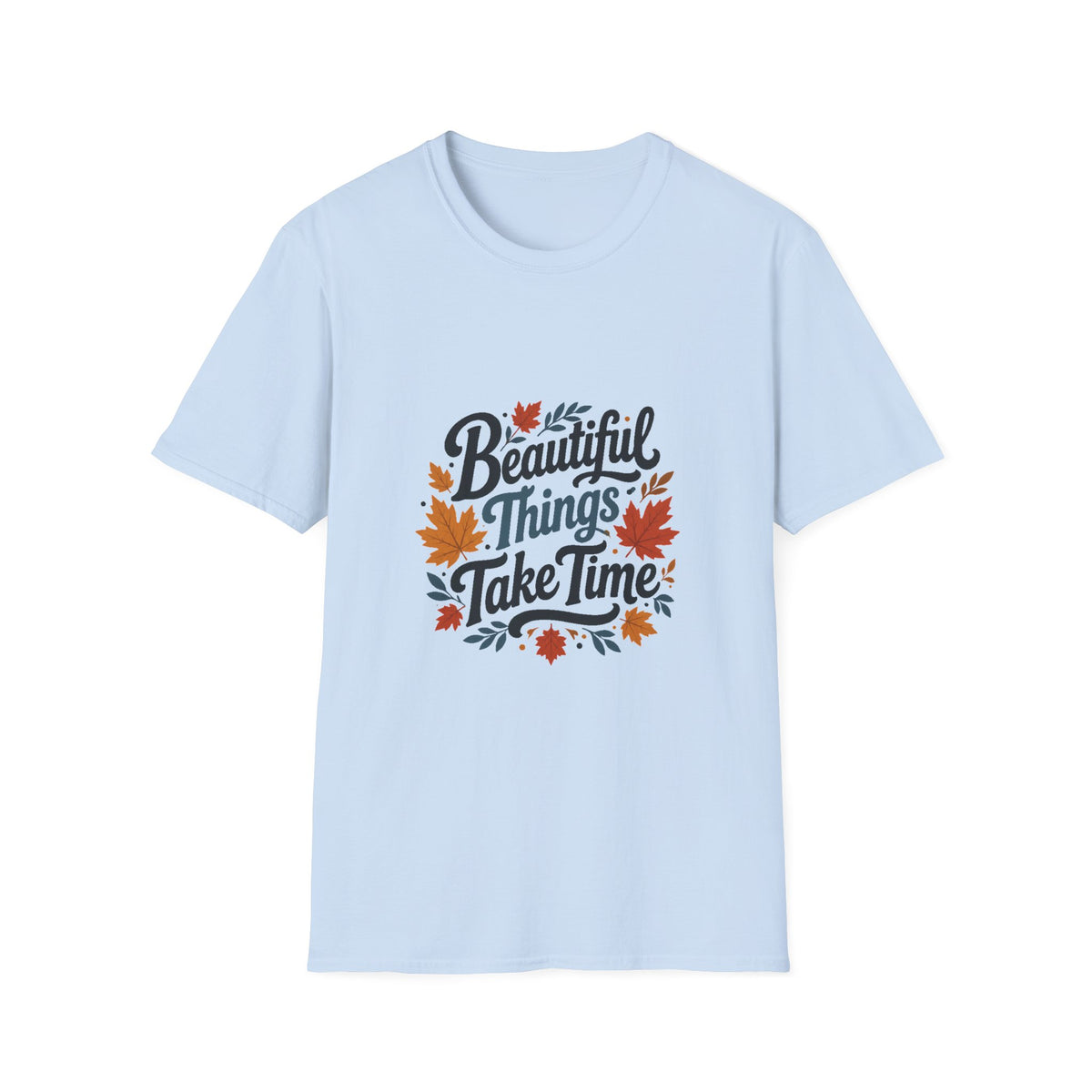 Beautiful Things Take Time T-Shirt - Sarcastic Quote Unisex Graphic Tee