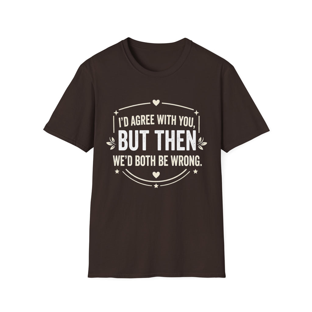 Funny Quote T-Shirt — "I'd Agree With You, But Then We'd Both Be Wrong" Graphic Tee