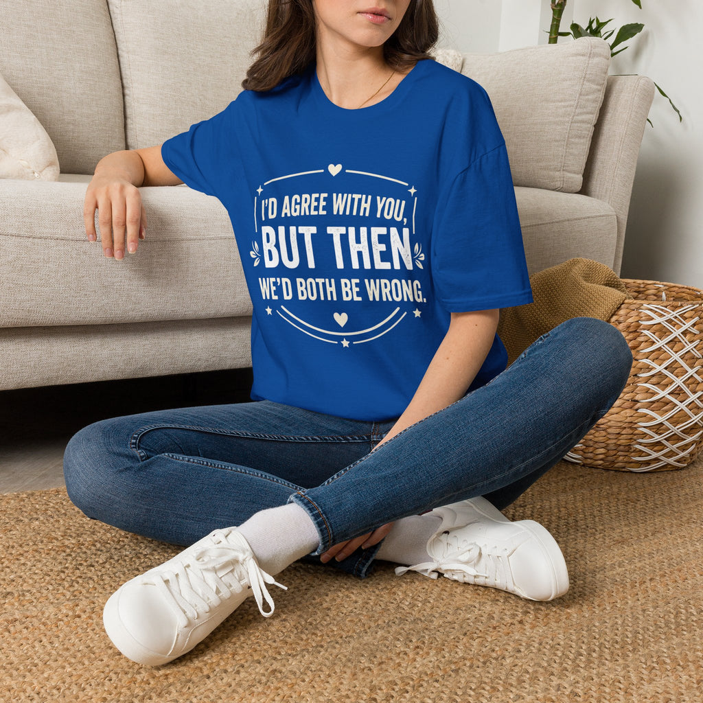 Funny Quote T-Shirt — "I'd Agree With You, But Then We'd Both Be Wrong" Graphic Tee
