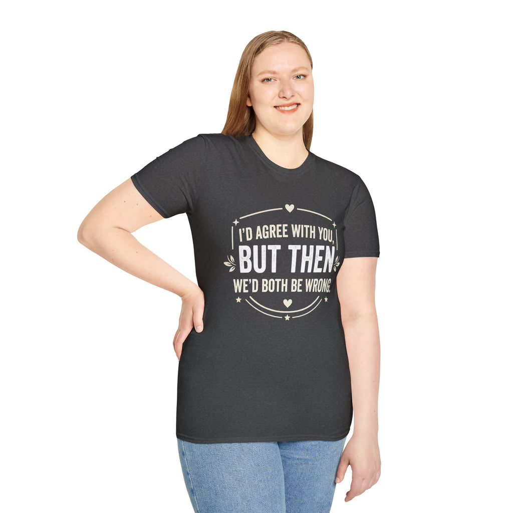 Funny Quote T-Shirt — "I'd Agree With You, But Then We'd Both Be Wrong" Graphic Tee