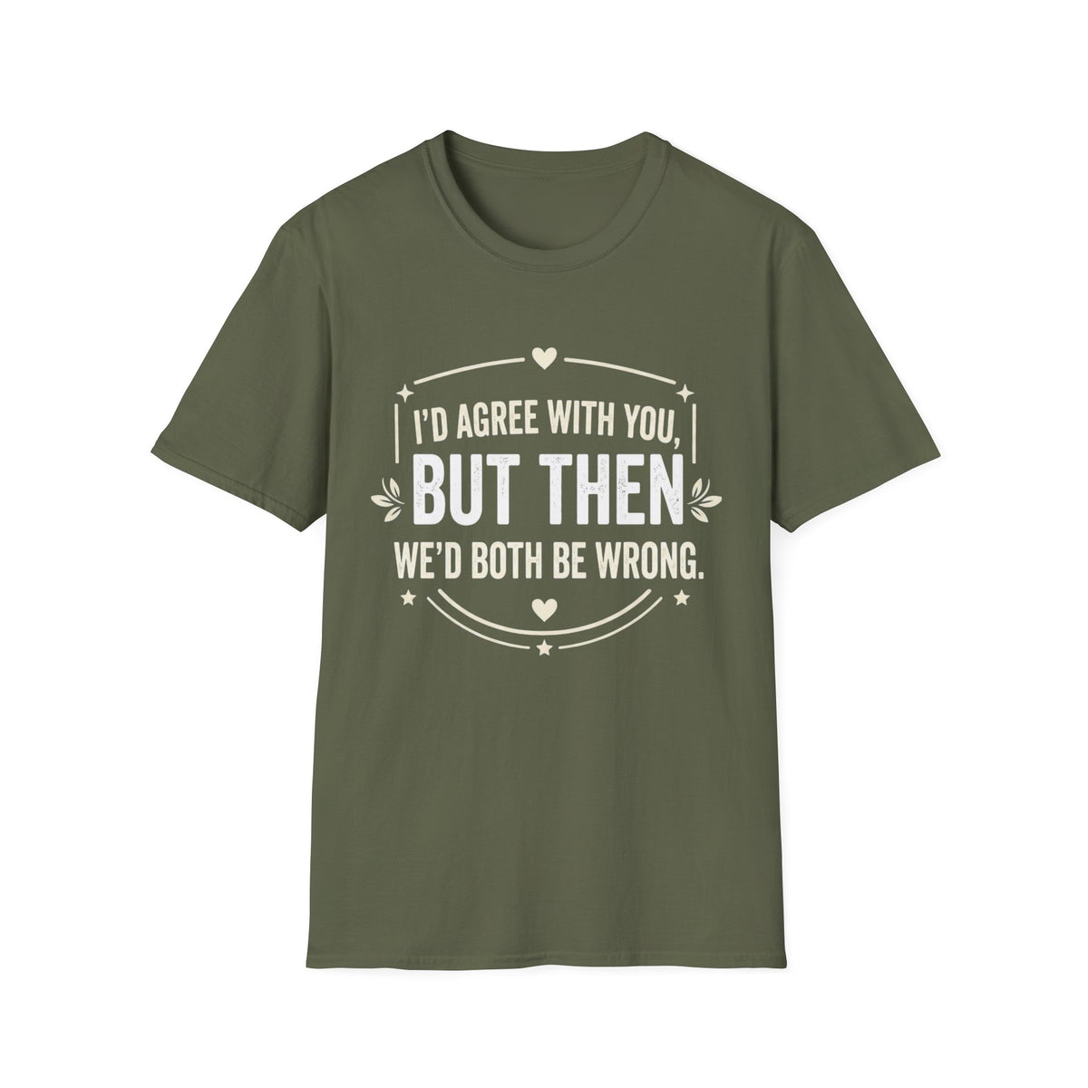 Funny Quote T-Shirt — "I'd Agree With You, But Then We'd Both Be Wrong" Graphic Tee