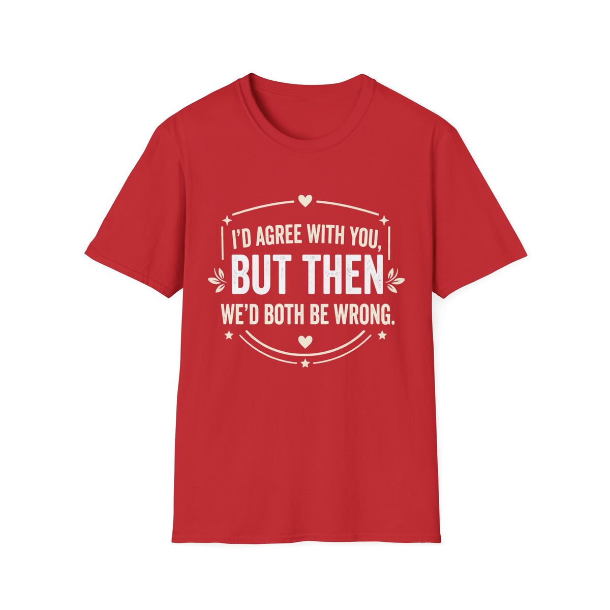 Funny Quote T-Shirt — "I'd Agree With You, But Then We'd Both Be Wrong" Graphic Tee
