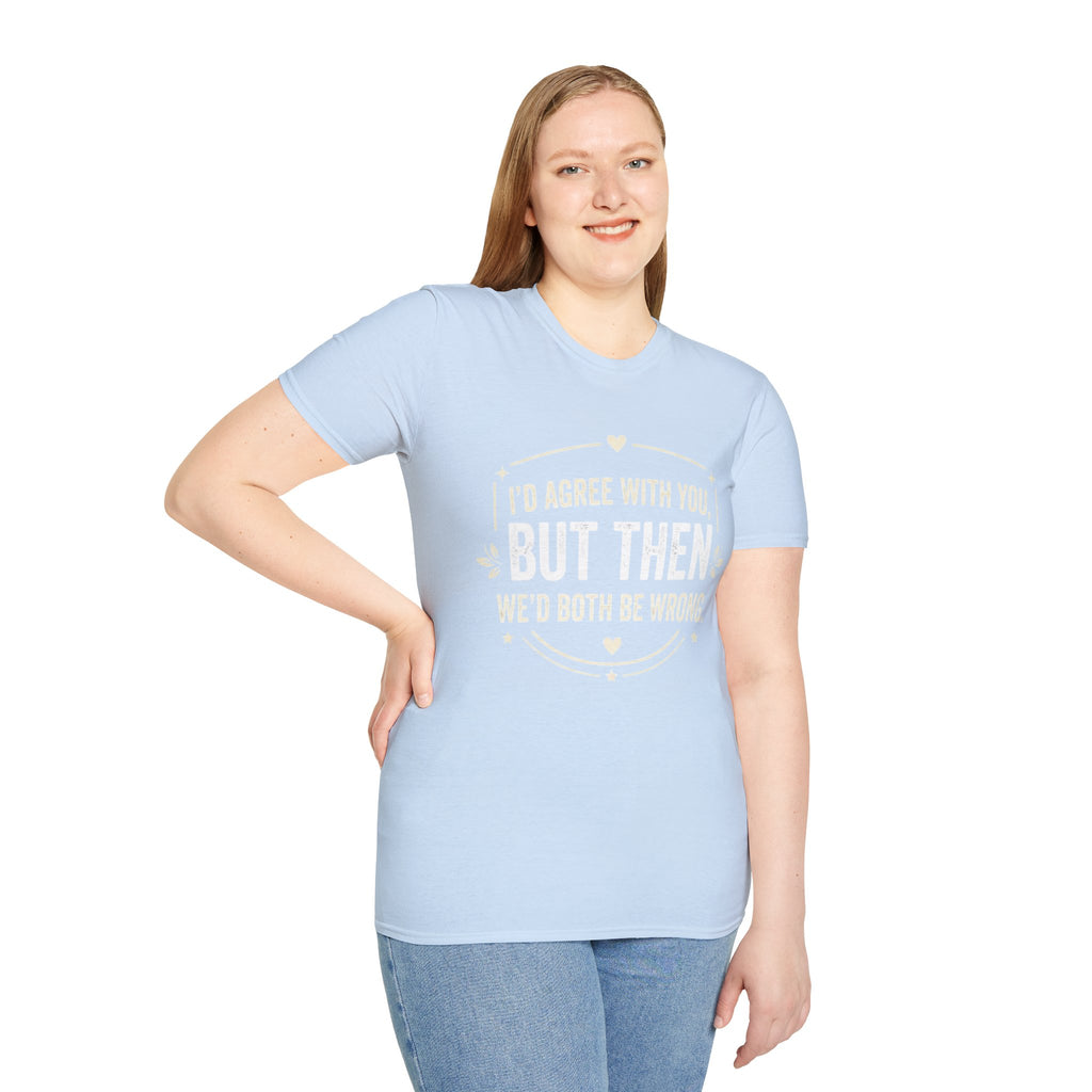 Funny Quote T-Shirt — "I'd Agree With You, But Then We'd Both Be Wrong" Graphic Tee