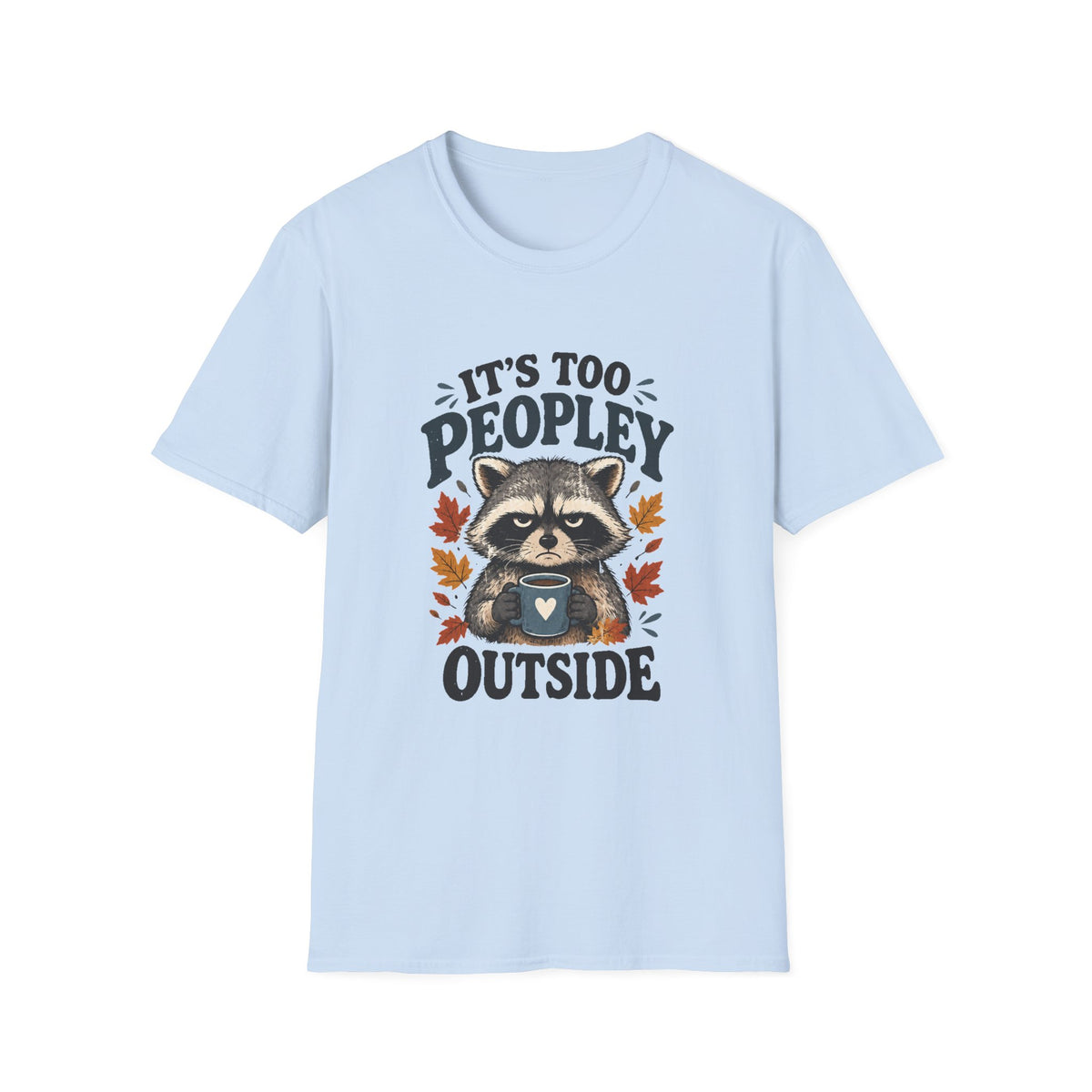 Too Peopley Grumpy Raccoon T-Shirt - Sarcastic Introvert Graphic Tee