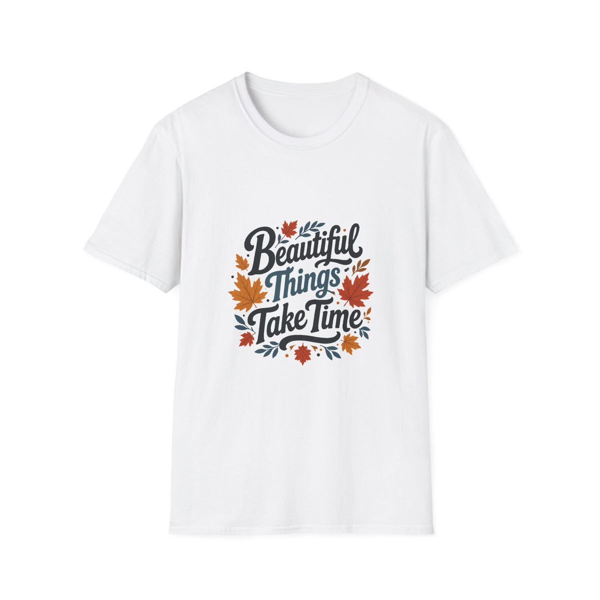 Beautiful Things Take Time T-Shirt - Sarcastic Quote Unisex Graphic Tee