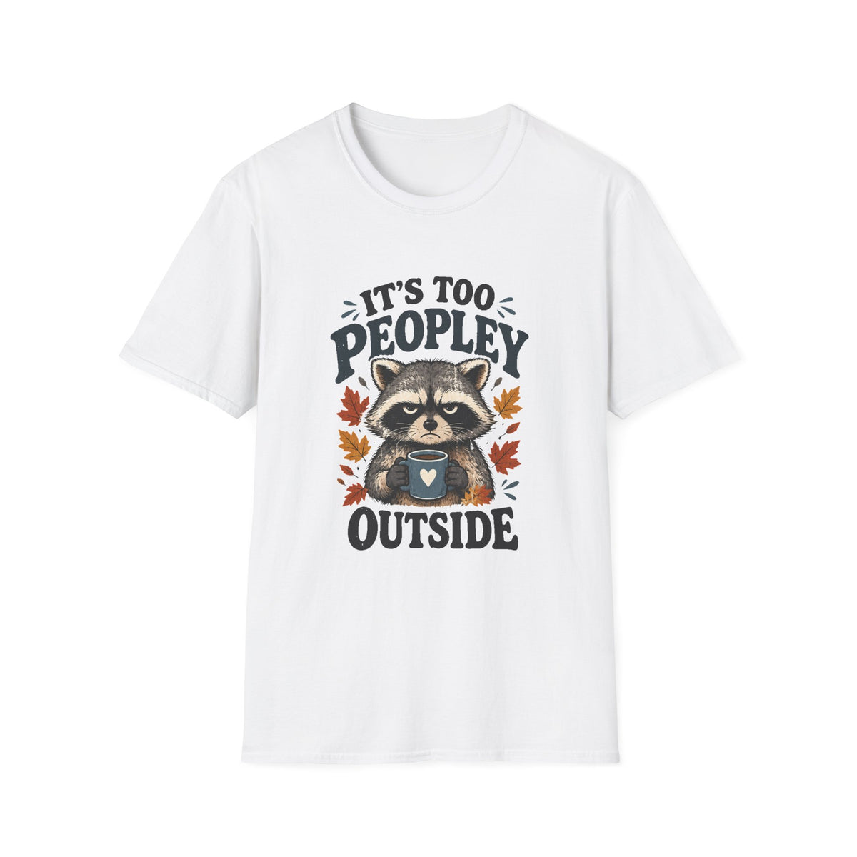 Too Peopley Grumpy Raccoon T-Shirt - Sarcastic Introvert Graphic Tee