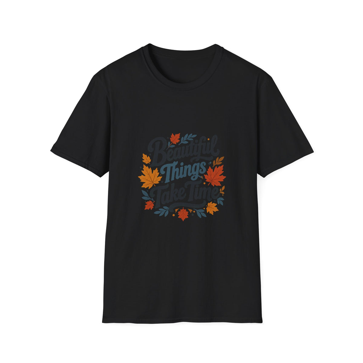 Beautiful Things Take Time T-Shirt - Sarcastic Quote Unisex Graphic Tee