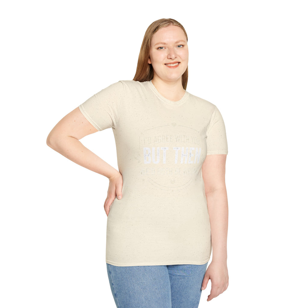 Funny Quote T-Shirt — "I'd Agree With You, But Then We'd Both Be Wrong" Graphic Tee