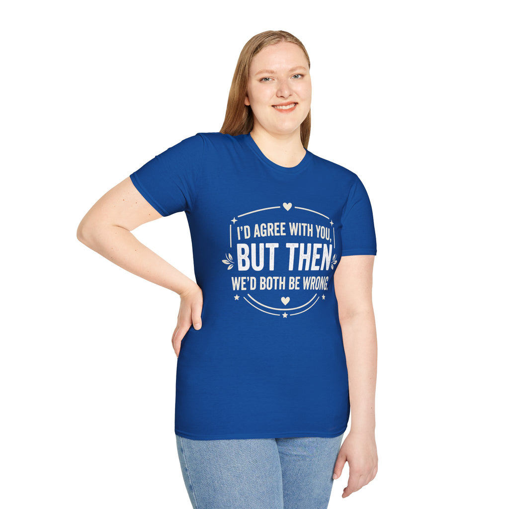 Funny Quote T-Shirt — "I'd Agree With You, But Then We'd Both Be Wrong" Graphic Tee