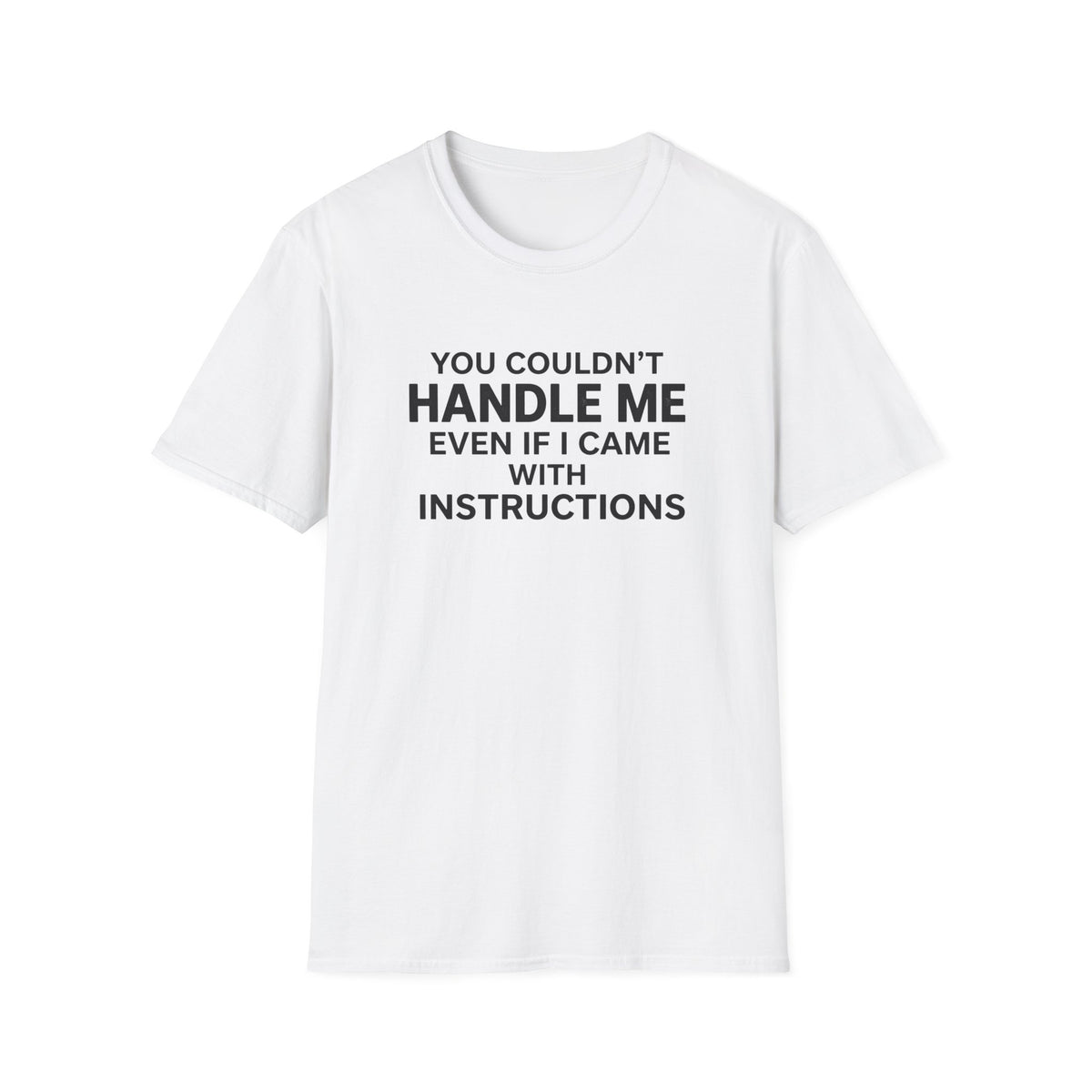 Funny Quote T-Shirt — "You Couldn't Handle Me Even If I Came With Instructions"