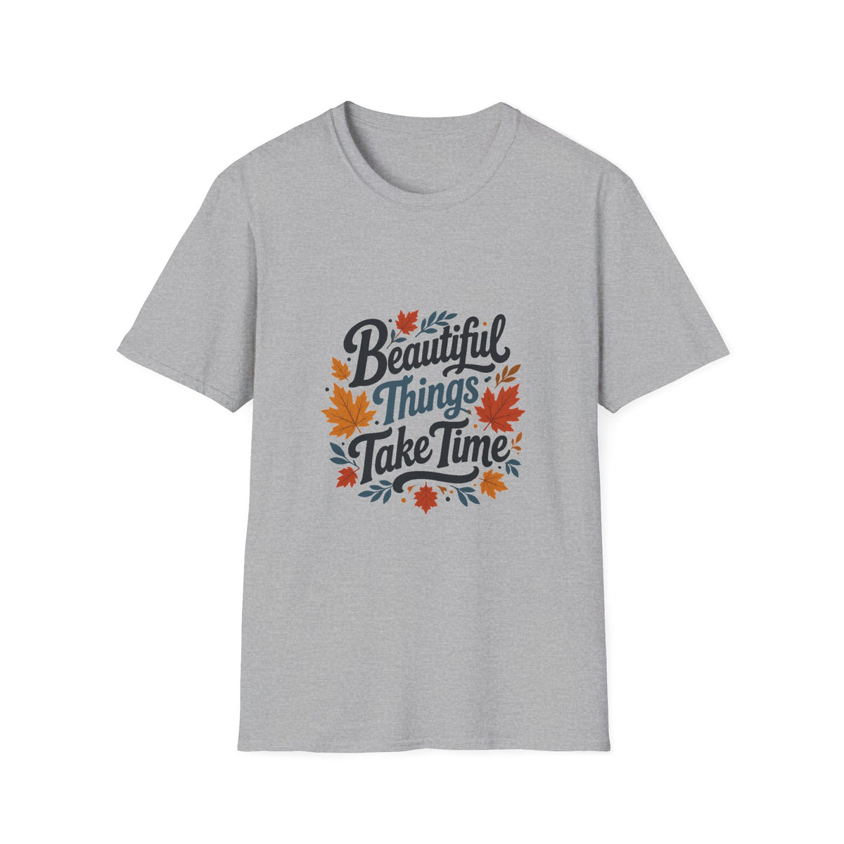 Beautiful Things Take Time T-Shirt - Sarcastic Quote Unisex Graphic Tee