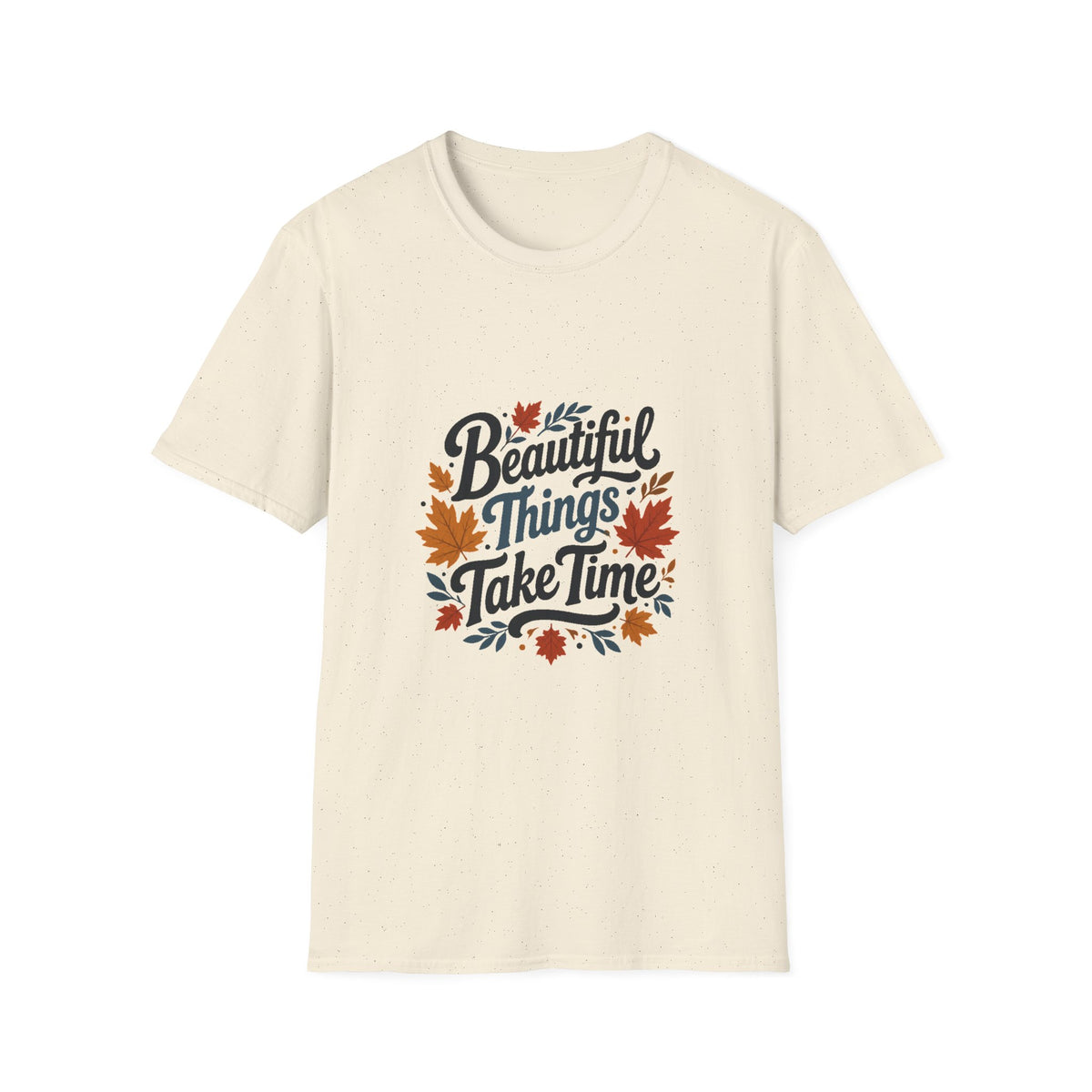 Beautiful Things Take Time T-Shirt - Sarcastic Quote Unisex Graphic Tee