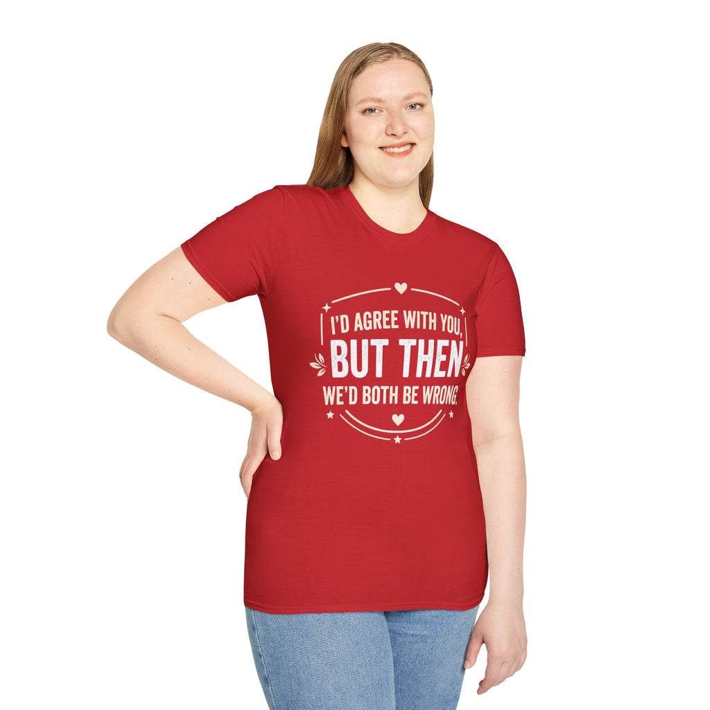 Funny Quote T-Shirt — "I'd Agree With You, But Then We'd Both Be Wrong" Graphic Tee