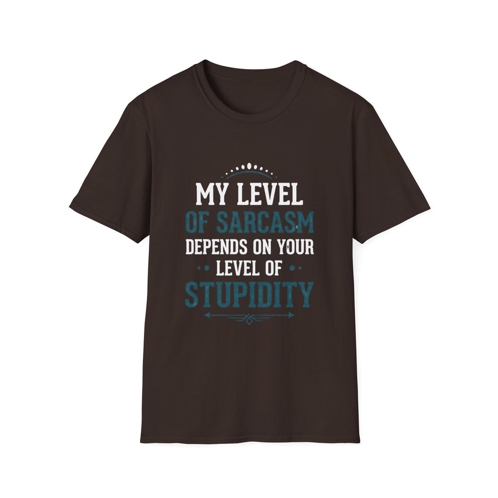 Unisex tshirt, my level of Sarcasm Depends on Your Level of Stupidity, sarcasm, Stupidity