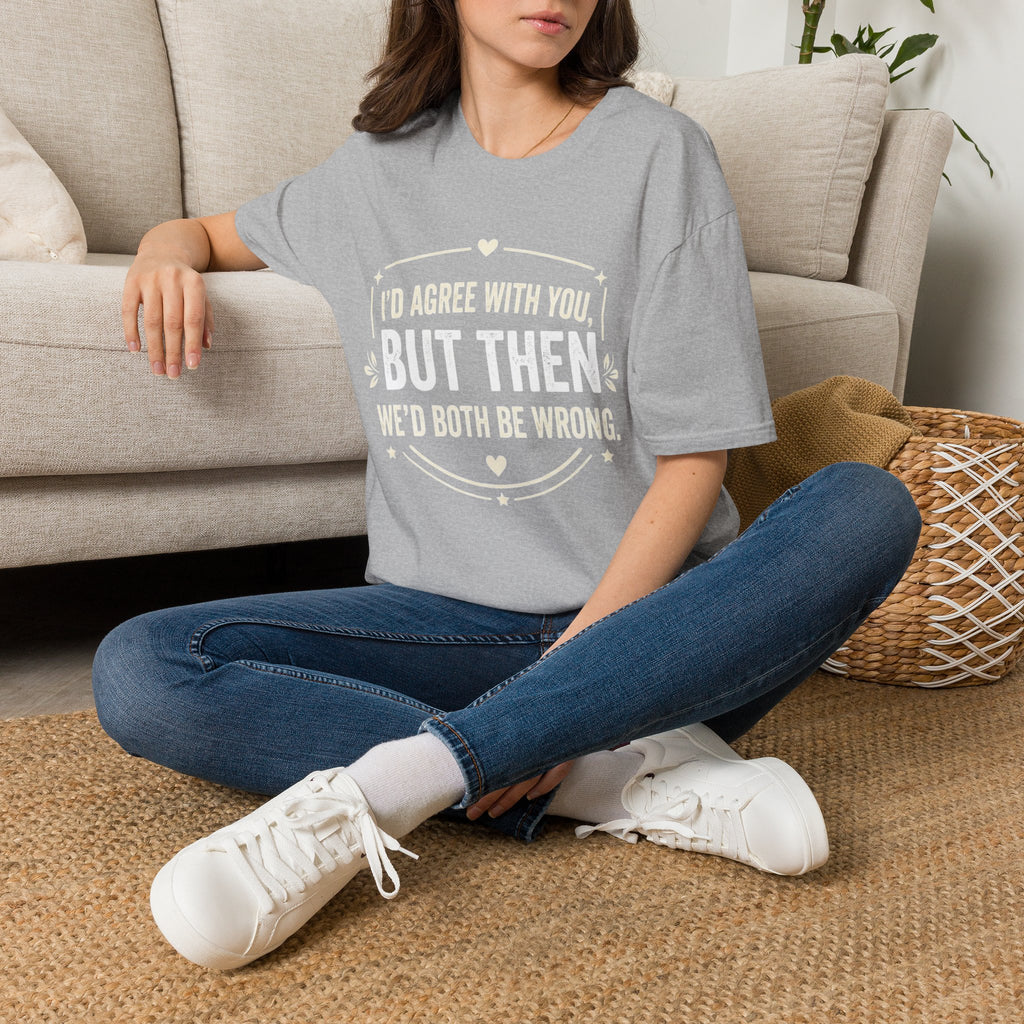 Funny Quote T-Shirt — "I'd Agree With You, But Then We'd Both Be Wrong" Graphic Tee