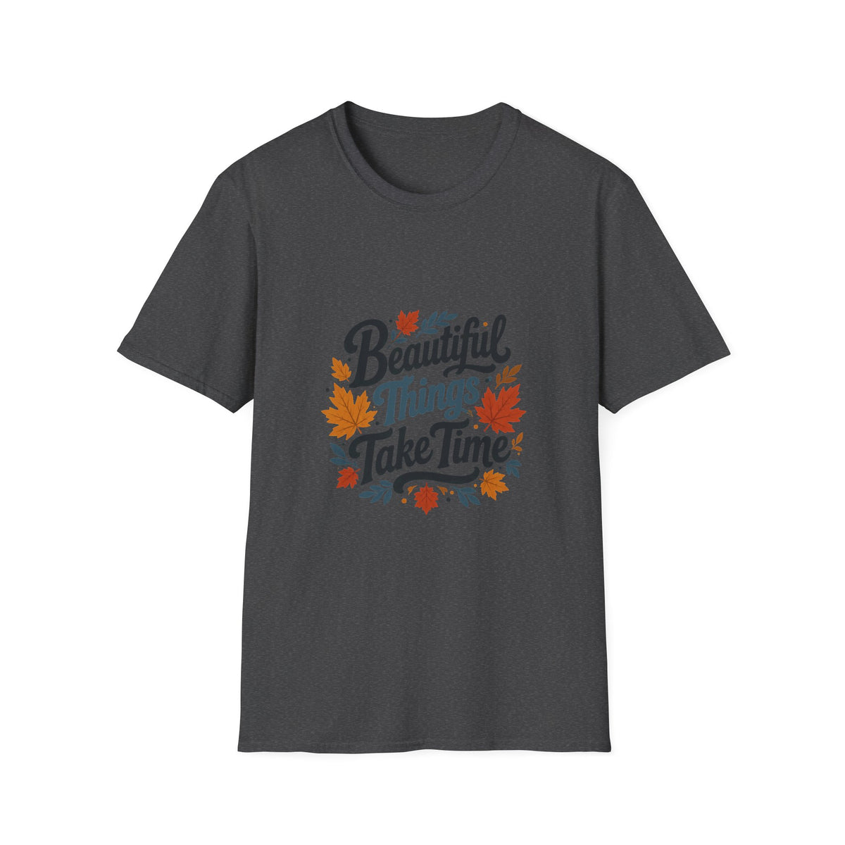 Beautiful Things Take Time T-Shirt - Sarcastic Quote Unisex Graphic Tee