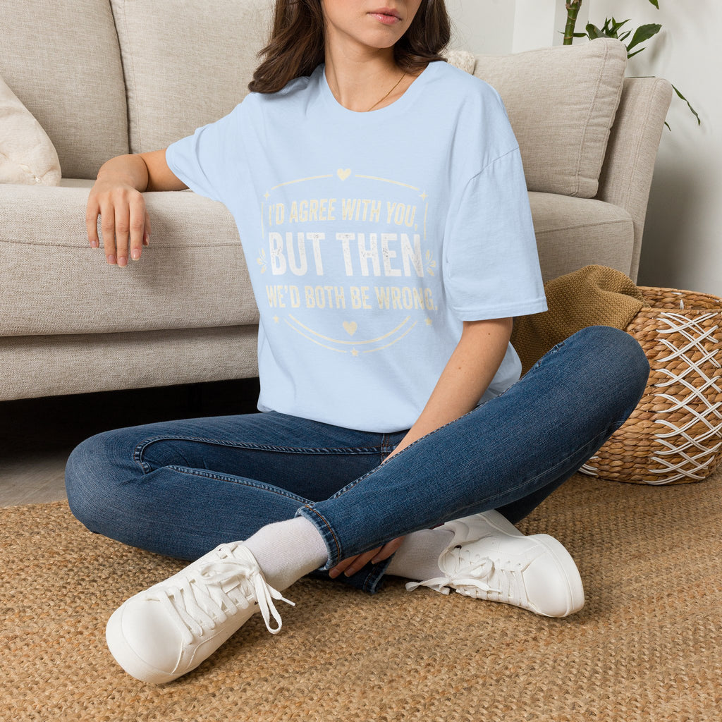 Funny Quote T-Shirt — "I'd Agree With You, But Then We'd Both Be Wrong" Graphic Tee