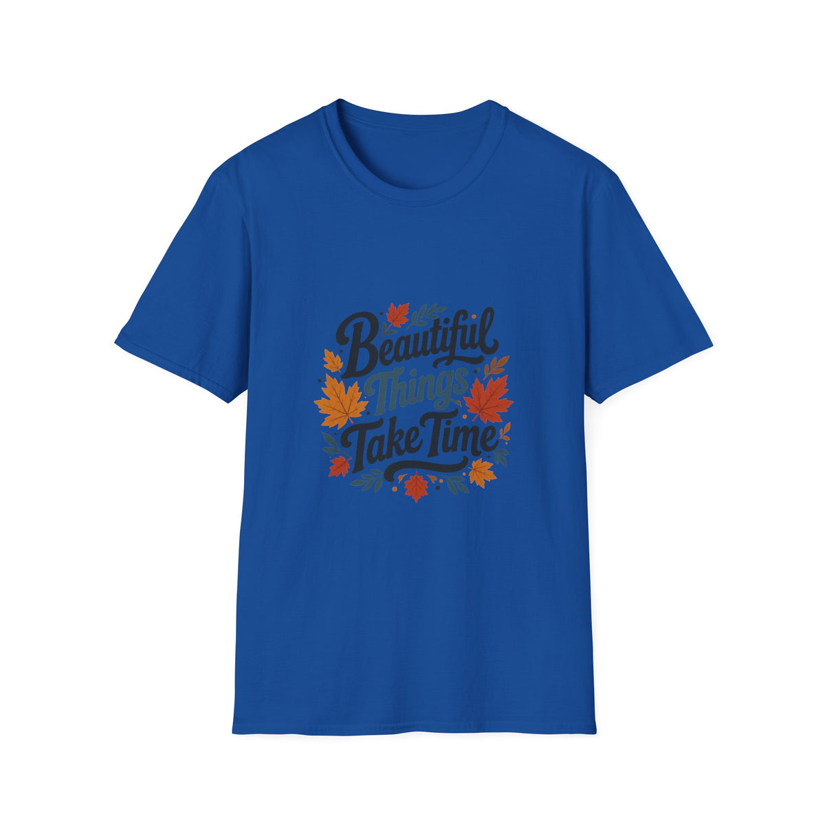 Beautiful Things Take Time T-Shirt - Sarcastic Quote Unisex Graphic Tee