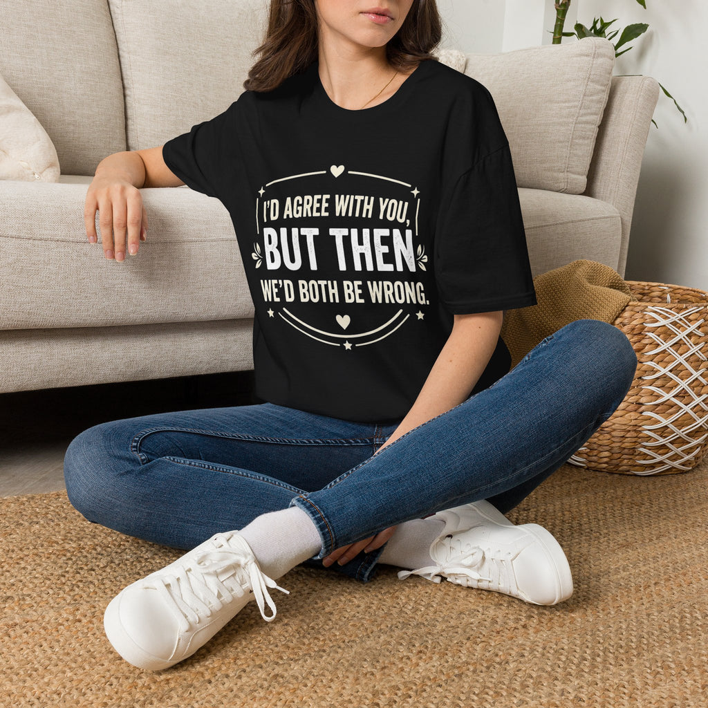 Funny Quote T-Shirt — "I'd Agree With You, But Then We'd Both Be Wrong" Graphic Tee